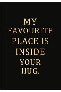 my favourite place is inside your hug