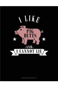 I Like Pig Butts And I Cannot Lie