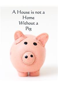 A House is not a Home Without a Pig