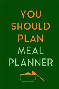 You Should Plan Meal Planner: Track And Plan Your Meals Weekly (52 Week Food Planner - Journal - Log): Meal Prep And Planning Grocery List