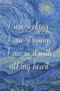 I am seeking, I am striving, I am in it with all my heart.