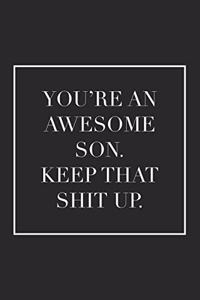 You're an Awesome Son. Keep That Shit Up