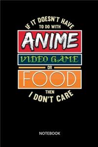 If It Doesnt Have To Do With Anime Video Game Or Food Then I Dont Care Notebook