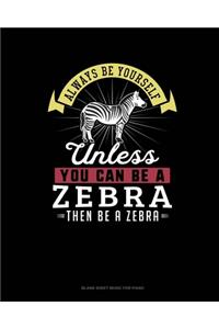 Always Be Yourself Unless You Can Be A Zebra Then Be A Zebra