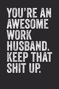 You're An Awesome Work Husband Keep That shit Up