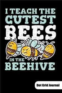 I teach the cutest bees in the beehive. Dot Grid Journal