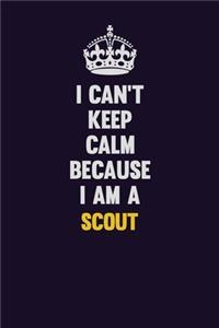 I Can't Keep Calm Because I Am A Scout
