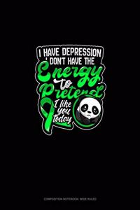 I Have Depression I Don't Have The Energy To Pretend I Like You Today (Panda)
