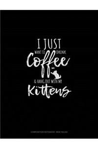 I Just Want To Drink Coffee & Hang Out With My Kittens