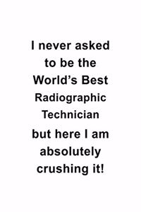 I Never Asked To Be The World's Best Radiographic Technician But Here I Am Absolutely Crushing It