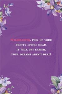Wildflower Pick Your Pretty Little Head It Will Get Easier Your Dreams Are Not Dead