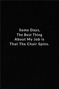 Some Days, The Best Thing About My Job Is That The Chair Spins.