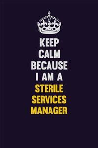 Keep Calm Because I Am A Sterile Services manager