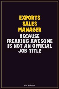 Exports Sales Manager, Because Freaking Awesome Is Not An Official Job Title