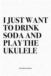 I Just Want To Drink Soda And Play The Ukulele