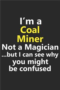 I'm a Coal Miner Not A Magician But I Can See Why You Might Be Confused: Funny Job Career Notebook Journal Lined Wide Ruled Paper Stylish Diary Planner 6x9 Inches 120 Pages Gift