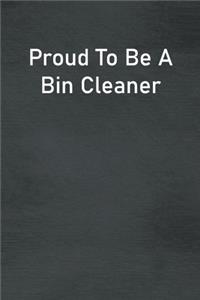 Proud To Be A Bin Cleaner: Lined Notebook For Men, Women And Co Workers