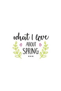 What I Love about Spring: 150 Lined Journal Pages Planner Diary Notebook with Spring Lovers Quote on the Cover