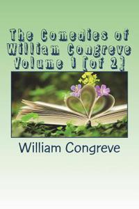 The Comedies of William Congreve Volume 1 [of 2]