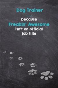 Dog Trainer . . . because Freakin' Awesome isn't an official job title