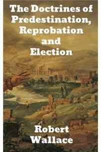 The Doctrines of Predestination, Reprobation, and Election
