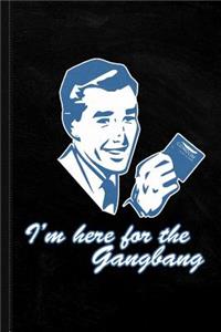 I'm Here for the Gangbang Journal Notebook