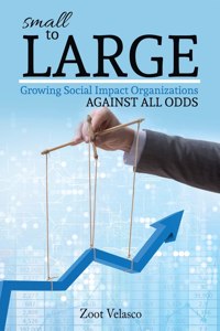 Small to Large: Growing Social Impact Organizations Against All Odds