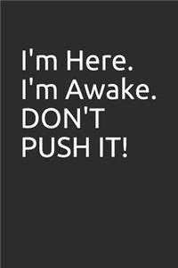 I'm Here. I'm Awake. Don't Push It!