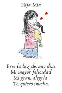 Hija MIA Eres La Luz de MIS Días Mi Mayor Felicidad Mi Gran Alegría Te Quiero Mucho.