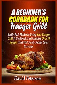 A Beginner's Cookbook For Traeger Grill