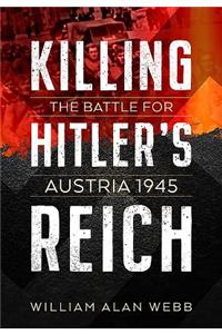 Killing Hitler's Reich: The Battle for Austria 1945