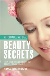 Affordable Natural Beauty Secrets: How to Look Good Every Day - Beauty for All Seasons