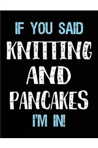 If You Said Knitting And Pancakes I'm In