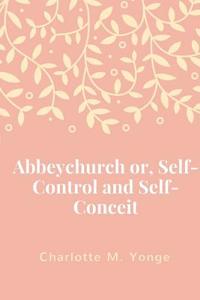 Abbeychurch or, Self-Control and Self-Conceit