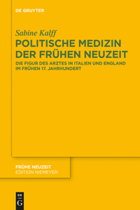 Politische Medizin Der Frühen Neuzeit: Die Figur Des Arztes in Italien Und England Im Frühen 17. Jahrhundert