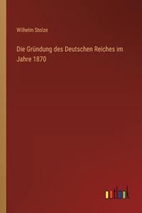 Gründung des Deutschen Reiches im Jahre 1870