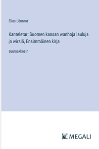 Kanteletar; Suomen kansan wanhoja lauluja ja wirsiä, Ensimmäinen kirja: suuraakkosin