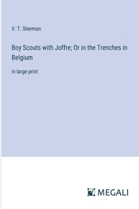 Boy Scouts with Joffre; Or in the Trenches in Belgium