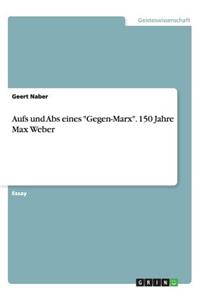 Aufs und Abs eines Gegen-Marx. 150 Jahre Max Weber