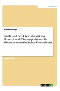 Familie und Beruf. Vereinbarkeit von Elternzeit und Führungspositionen für Männer in mittelständischen Unternehmen
