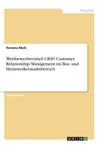 Wettbewerbsvorteil CRM? Customer Relationship Management im Bau- und Heimwerkermarktbereich