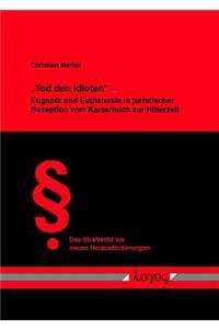 Tod Den Idioten' - Eugenik Und Euthanasie in Juristischer Rezeption Vom Kaiserreich Zur Hitlerzeit