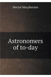 Astronomers of To-Day