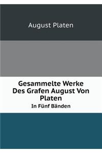 Gesammelte Werke Des Grafen August Von Platen in Fünf Bänden