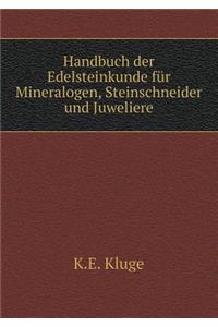 Handbuch Der Edelsteinkunde Für Mineralogen, Steinschneider Und Juweliere