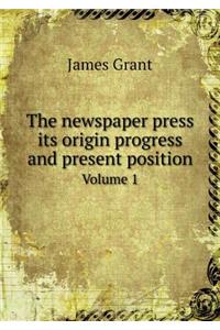 The Newspaper Press Its Origin Progress and Present Position Volume 1