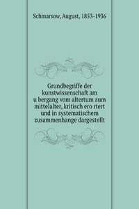Grundbegriffe der kunstwissenschaft am ubergang vom altertum zum mittelalter, kritisch erortert und in systematischem zusammenhange dargestellt