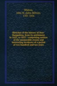 Sketches of the history of New-Hampshire, from its settlement in 1623, to 1833 : comprising notices of the memorable events and interesting incidents of a period of two hundred and ten years