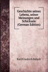 Geschichte seines Lebens, seiner Meinungen und Schicksale (German Edition)