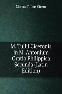 M. Tullii Ciceronis in M. Antonium Oratio Philippica Secunda (Latin Edition)
